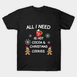 All I Need Is Hot Cocoa & Christmas Cookies T-shirt T-Shirt